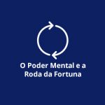 O Poder Mental e a Roda da Fortuna