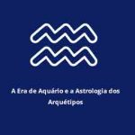 A Era de Aquário e a Astrologia dos Arquétipos