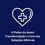 O Poder do Amor: Transformação e Cura nas Relações Afetivas