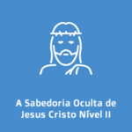 A Sabedoria Oculta de Jesus Cristo – Nível II