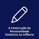 A Construção da Personalidade Evolutiva na Infância